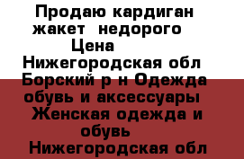 Продаю кардиган (жакет) недорого. › Цена ­ 500 - Нижегородская обл., Борский р-н Одежда, обувь и аксессуары » Женская одежда и обувь   . Нижегородская обл.